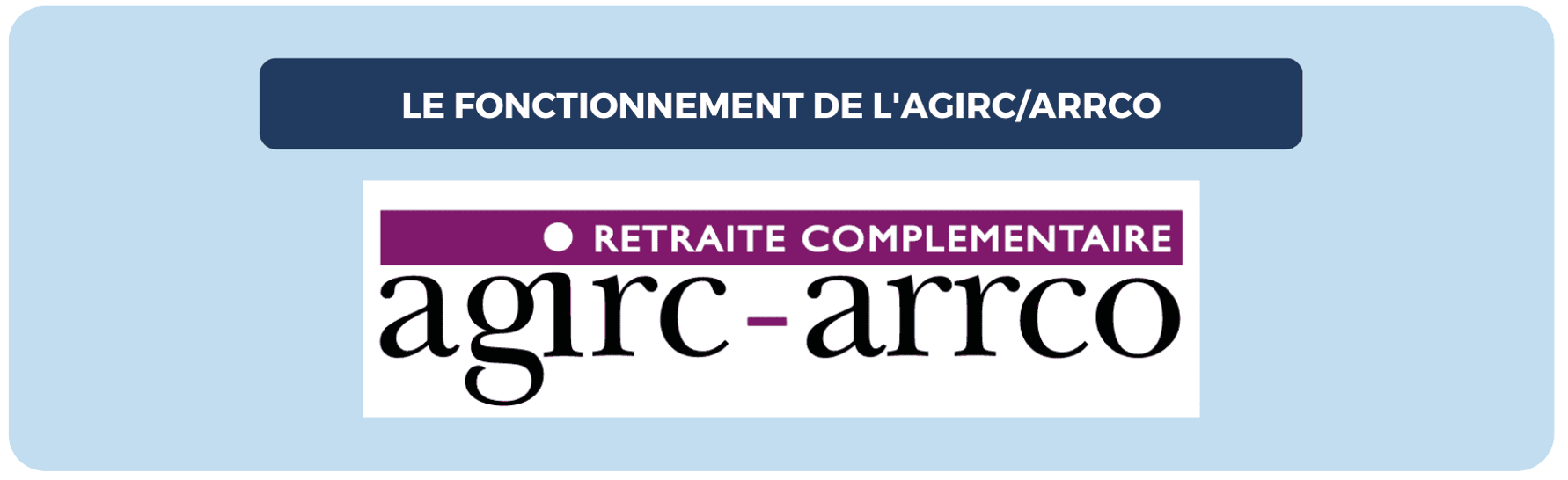 Le fonctionnement de la retraite complémentaire AGIRC-ARRCO